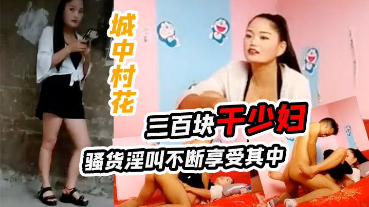 城中村花三百块干少妇骚货淫叫不断享受其中.
