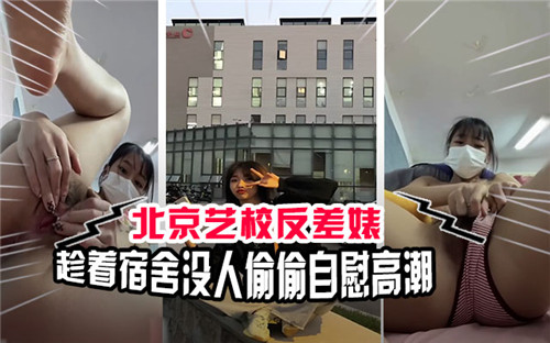 北京艺校反差婊趁着宿舍没人偷偷自慰高潮